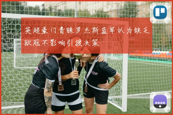 英超豪门青睐罗杰斯蓝军认为缺乏欧冠不影响引援决策