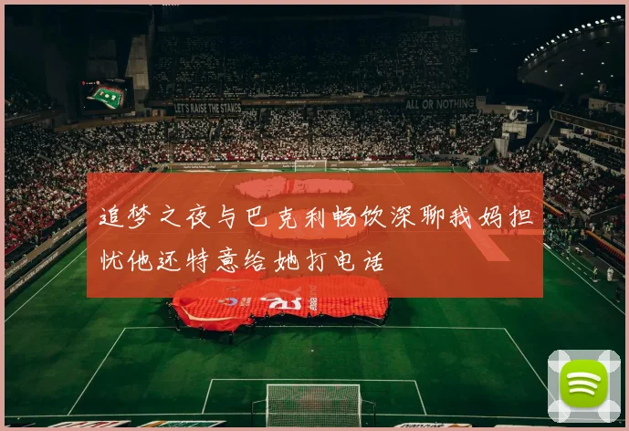 追梦之夜与巴克利畅饮深聊我妈担忧他还特意给她打电话